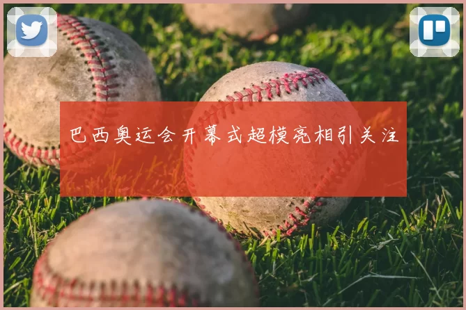 巴西奥运会开幕式超模亮相引关注