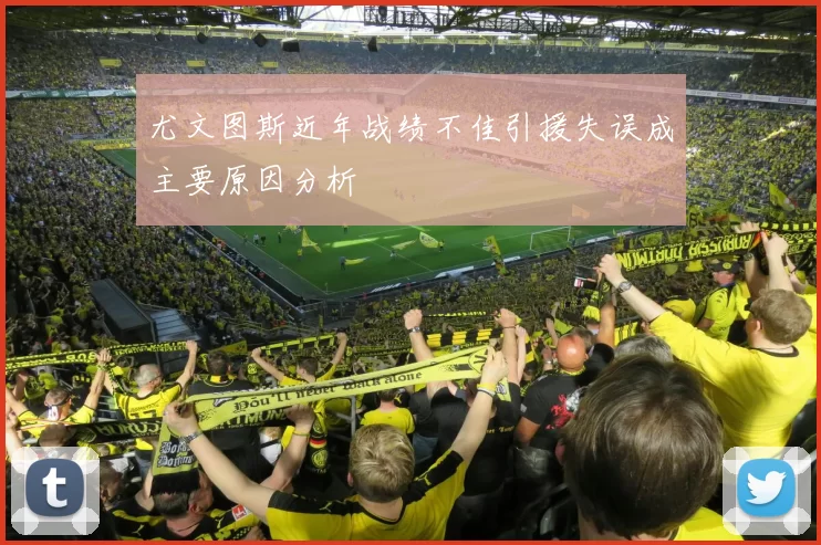 尤文图斯近年战绩不佳引援失误成主要原因分析