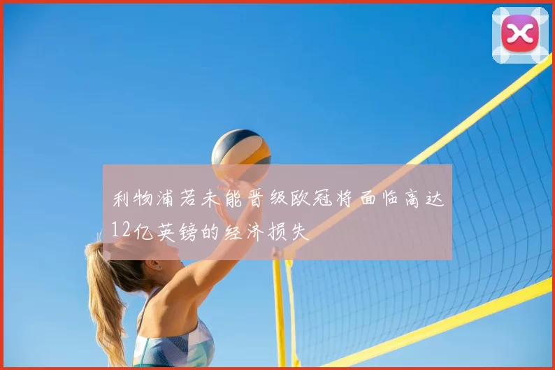 利物浦若未能晋级欧冠将面临高达12亿英镑的经济损失
