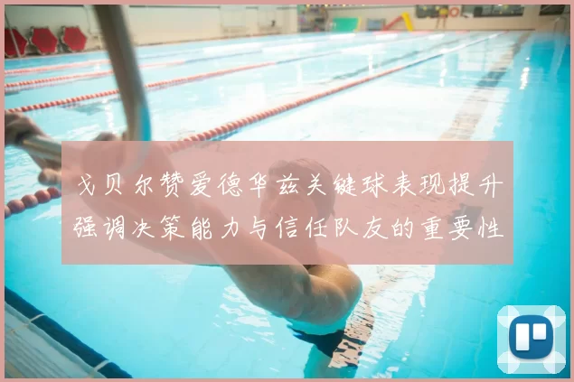 戈贝尔赞爱德华兹关键球表现提升强调决策能力与信任队友的重要性