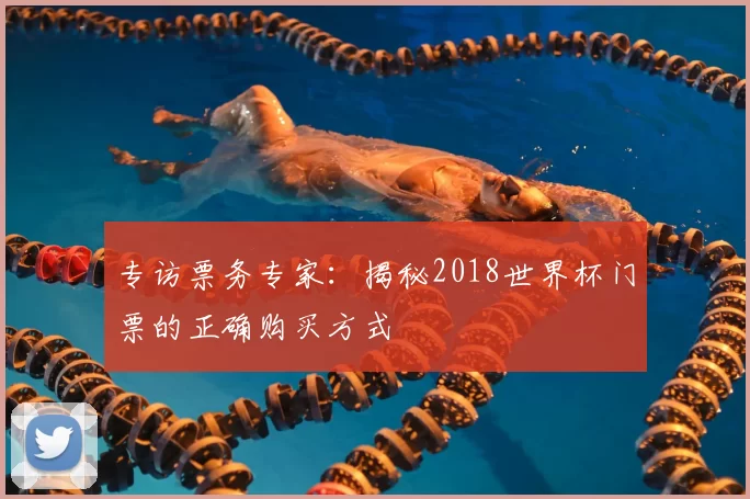 专访票务专家:揭秘2018世界杯门票的正确购买方式