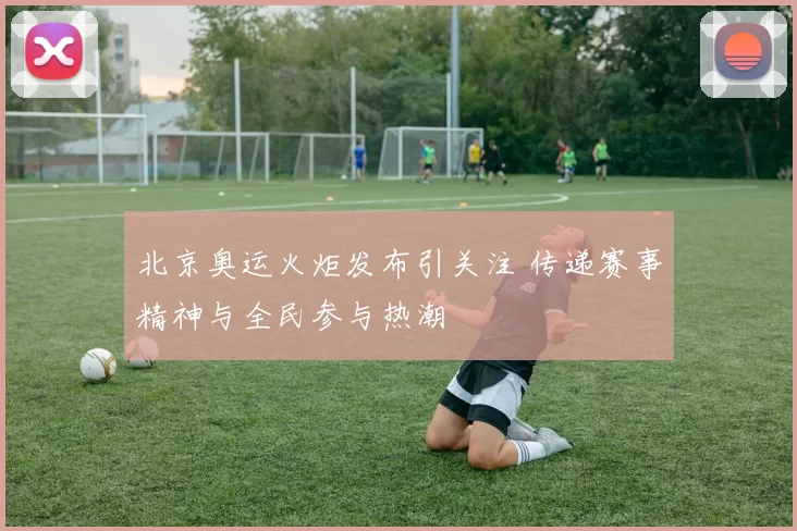北京奥运火炬发布引关注 传递赛事精神与全民参与热潮