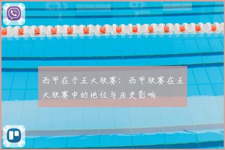 西甲在于五大联赛：西甲联赛在五大联赛中的地位与历史影响