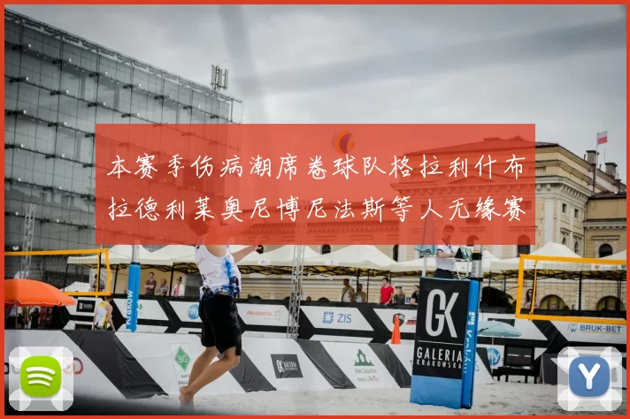 本赛季伤病潮席卷球队格拉利什布拉德利莱奥尼博尼法斯等人无缘赛季余下比赛