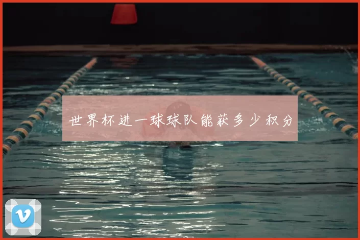 世界杯进一球球队能获多少积分