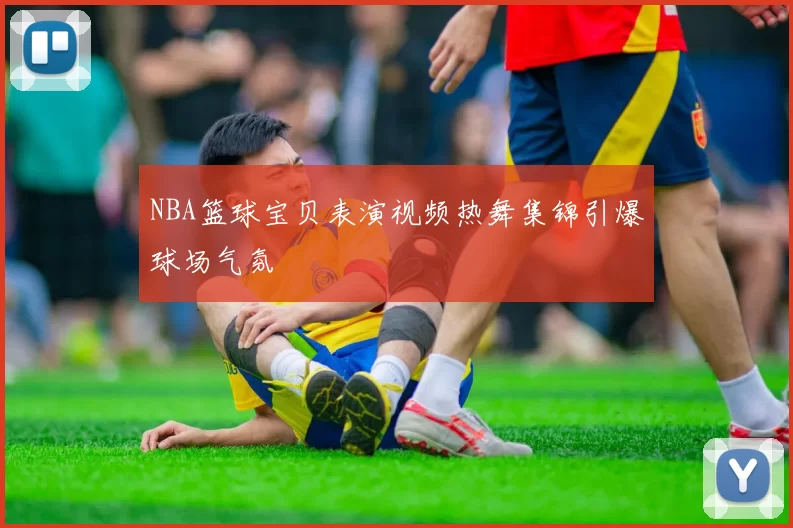 NBA篮球宝贝表演视频热舞集锦引爆球场气氛