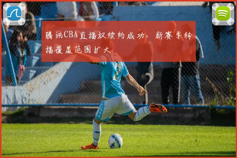 腾讯CBA直播权续约成功，新赛季转播覆盖范围扩大