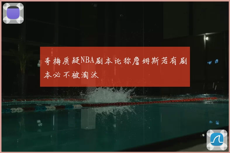 夸梅质疑NBA剧本论称詹姆斯若有剧本必不被淘汰
