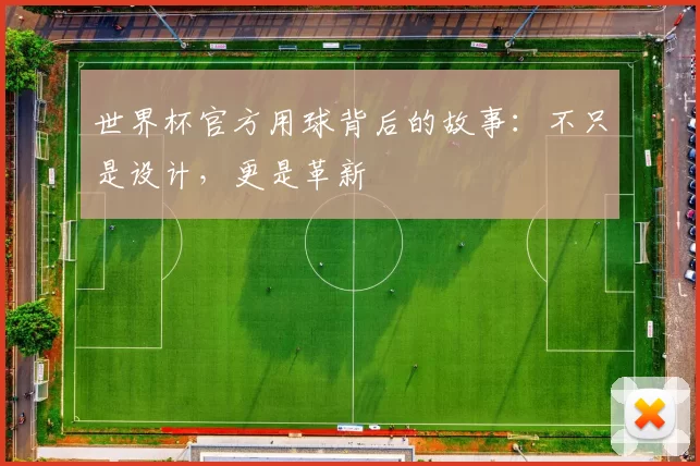 世界杯官方用球背后的故事:不只是设计,更是革新
