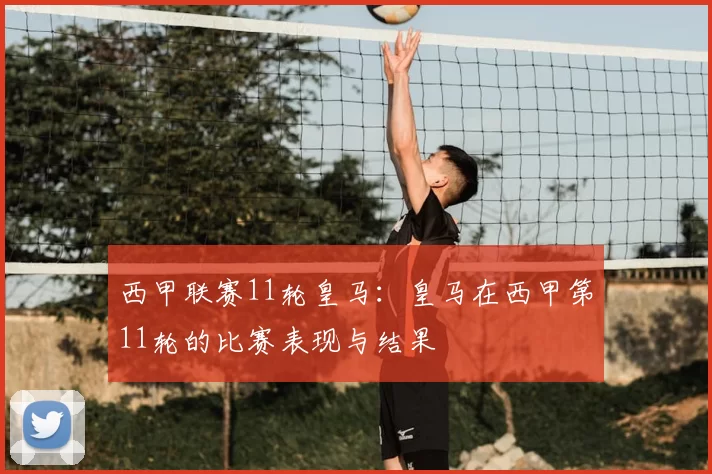 西甲联赛11轮皇马:皇马在西甲第11轮的比赛表现与结果