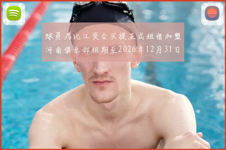球员乃比江莫合买提正式租借加盟河南俱乐部租期至2026年12月31日