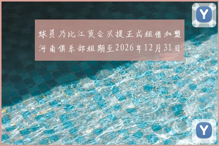 球员乃比江莫合买提正式租借加盟河南俱乐部租期至2026年12月31日