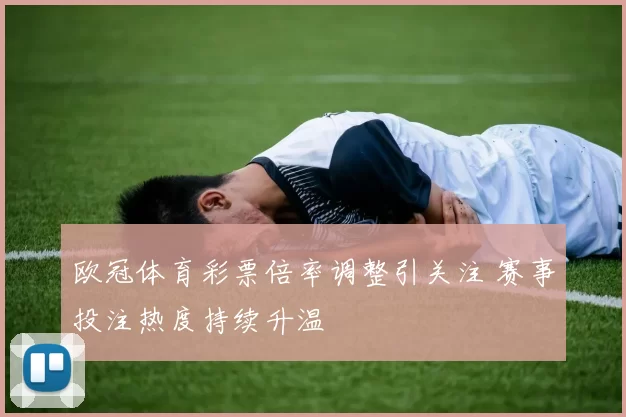 欧冠体育彩票倍率调整引关注 赛事投注热度持续升温