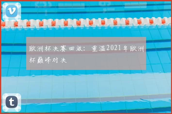 欧洲杯决赛回放：重温2021年欧洲杯巅峰对决