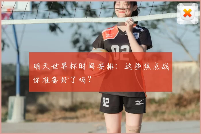 明天世界杯时间安排:这些焦点战你准备好了吗?