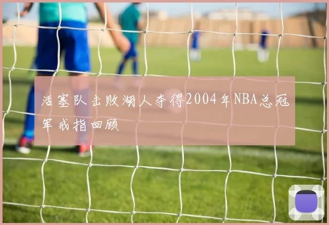 活塞队击败湖人夺得2004年NBA总冠军戒指回顾