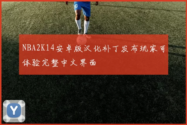 NBA2K14安卓版汉化补丁发布玩家可体验完整中文界面